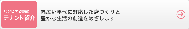バンビオ2番館テナント紹介・オールエイジに配慮した店づくりと豊かな生活の創造をめざします